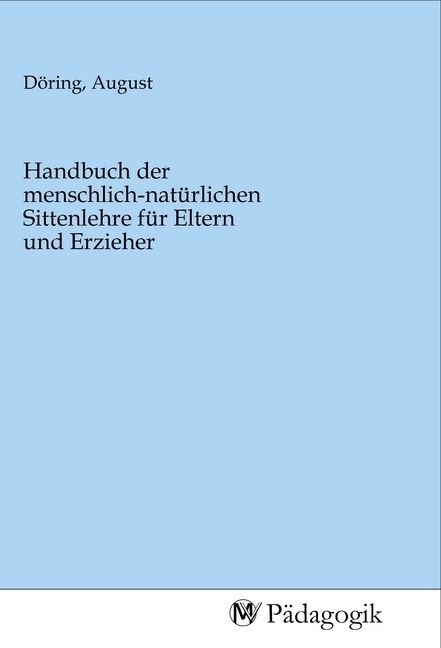 Produktbild: Handbuch der menschlich-nat&uuml;rlichen Sittenlehre f&uuml;r Eltern und Erzieher