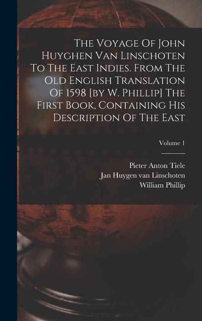 Produktbild: The Voyage Of John Huyghen Van Linschoten To The East Indies. From The Old English Translation Of 1598 [by W. Phillip] The First Book, Containing His