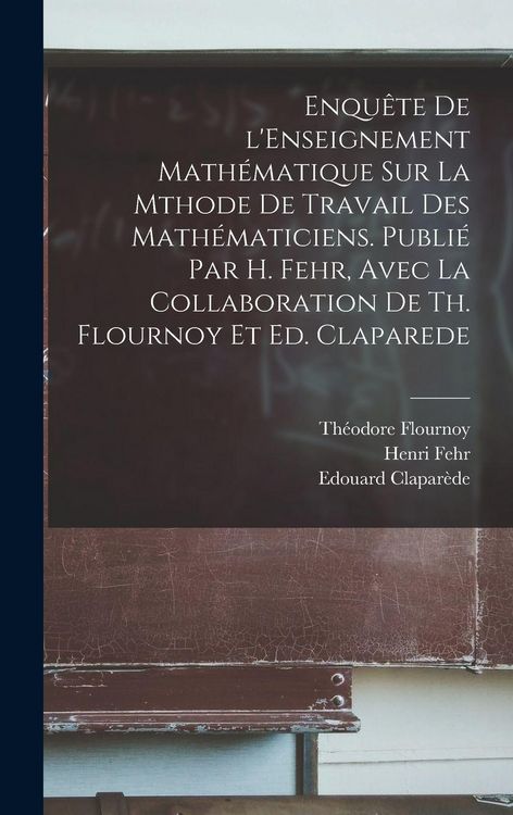 Produktbild: Enqu&ecirc;te de l'Enseignement math&eacute;matique sur la mthode de travail des math&eacute;maticiens. Publi&eacute; par H. Fehr, avec la collaboration de Th. Flournoy et Ed. C