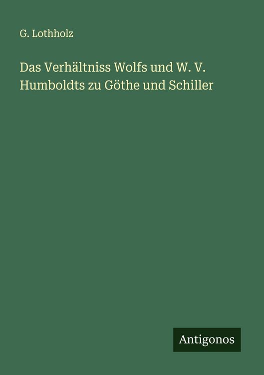 Produktbild: Das Verh&auml;ltniss Wolfs und W. V. Humboldts zu G&ouml;the und Schiller