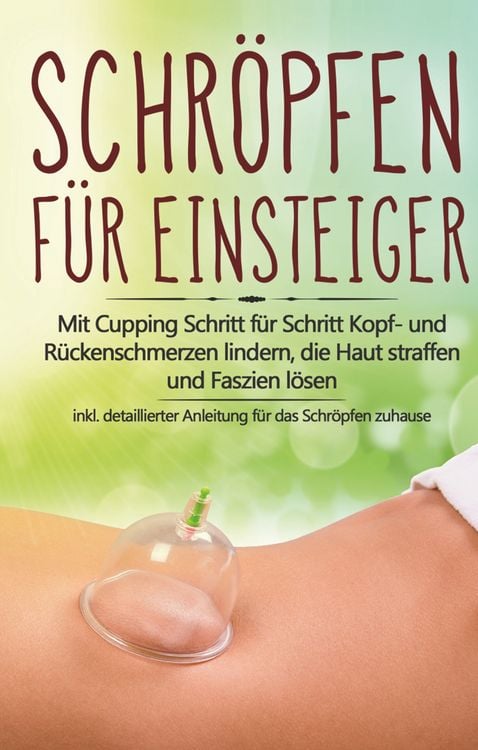 Produktbild: Schr&ouml;pfen f&uuml;r Einsteiger: Mit Cupping Schritt f&uuml;r Schritt Kopf- und R&uuml;ckenschmer