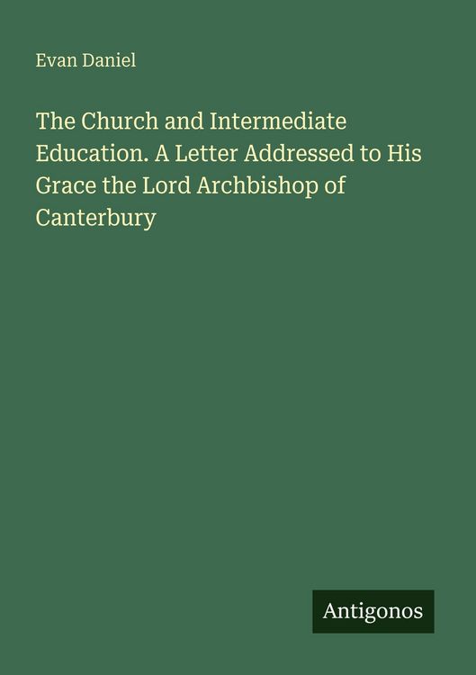 Produktbild: The Church and Intermediate Education. A Letter Addressed to His Grace the Lord Archbishop of Canterbury