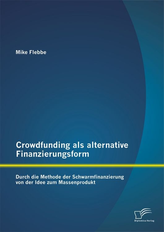 Produktbild: Crowdfunding als alternative Finanzierungsform: Durch die Methode der Schwarmfinanzierung von der Idee zum Massenprodukt