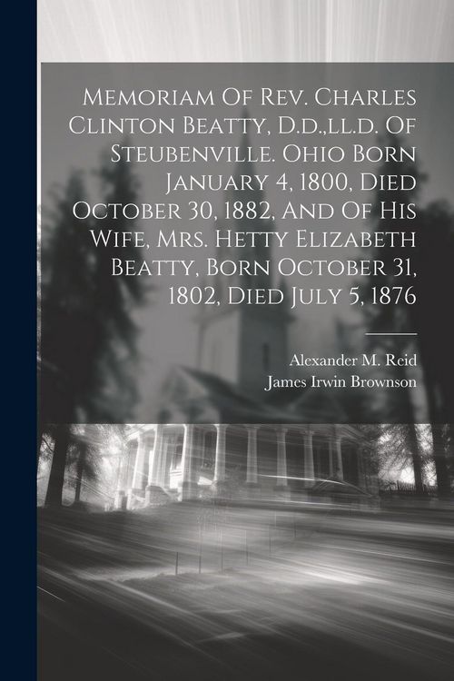 Produktbild: Memoriam Of Rev. Charles Clinton Beatty, D.d., ll.d. Of Steubenville. Ohio Born January 4, 1800, Died October 30, 1882, And Of His Wife, Mrs. Hetty El