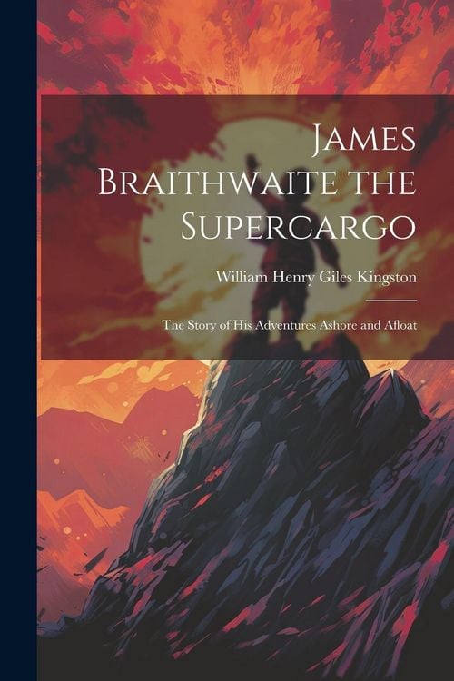 Produktbild: James Braithwaite the Supercargo: The Story of his Adventures Ashore and Afloat