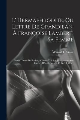 Produktbild: L' Hermaphrodite, Ou Lettre De Grandjean, &Agrave; Fran&ccedil;oise Lambert, Sa Femme