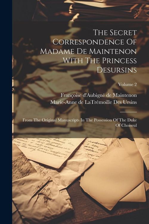 Produktbild: The Secret Correspondence Of Madame De Maintenon With The Princess Desursins: From The Original Manuscripts In The Possession Of The Duke Of Choiseul;