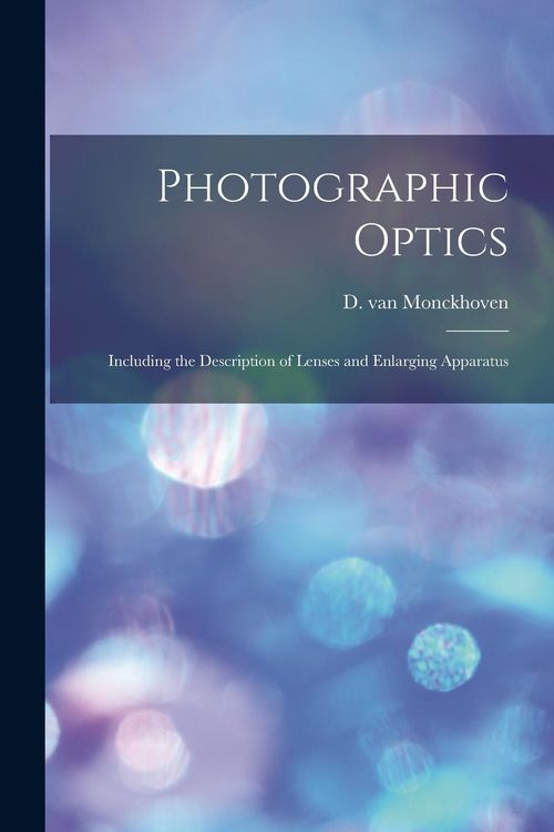 Produktbild: Photographic Optics: Including the Description of Lenses and Enlarging Apparatus