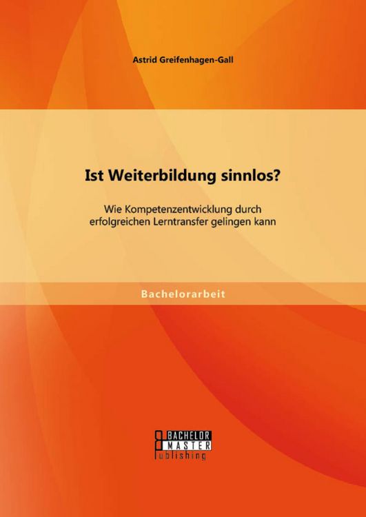 Produktbild: Ist Weiterbildung sinnlos? Wie Kompetenzentwicklung durch erfolgreichen Lerntransfer gelingen kann