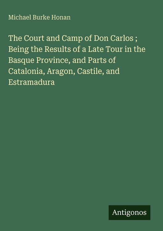 Produktbild: The Court and Camp of Don Carlos ; Being the Results of a Late Tour in the Basque Province, and Parts of Catalonia, Aragon, Castile, and Estramadura