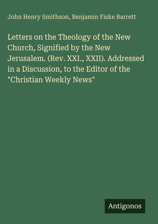 Produktbild: Letters on the Theology of the New Church, Signified by the New Jerusalem. (Rev. XXI., XXII). Addressed in a Discussion, to the Editor of the "Christi