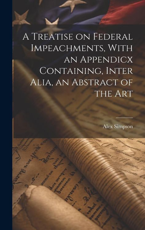 Produktbild: A Treatise on Federal Impeachments, With an Appendicx Containing, Inter Alia, an Abstract of the Art