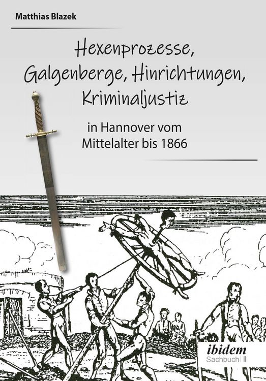 Produktbild: Ein dunkles Kapitel der deutschen Geschichte: Hexenprozesse, Galgenberge, Hinrichtungen, Kriminaljustiz