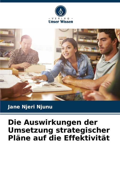 Produktbild: Die Auswirkungen der Umsetzung strategischer Pl&auml;ne auf die Effektivit&auml;t