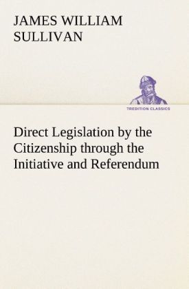 Produktbild: Direct Legislation by the Citizenship through the Initiative and Referendum