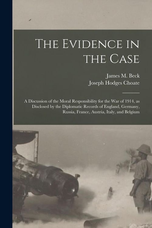 Produktbild: The Evidence in the Case: a Discussion of the Moral Responsibility for the War of 1914, as Disclosed by the Diplomatic Records of England, Germa