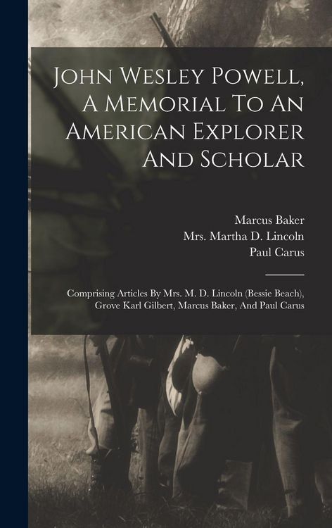 Produktbild: John Wesley Powell, A Memorial To An American Explorer And Scholar: Comprising Articles By Mrs. M. D. Lincoln (bessie Beach), Grove Karl Gilbert, Marc
