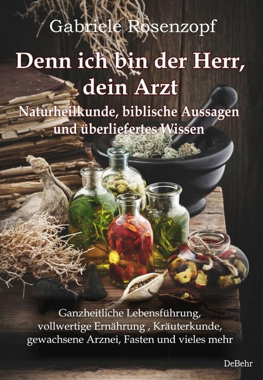 Produktbild: Denn ich bin der Herr, dein Arzt - Naturheilkunde, biblische Aussagen und &uuml;berliefertes Wissen Ganzheitliche Lebensf&uuml;hrung, vollwertige Ern&auml;hrung , Kr