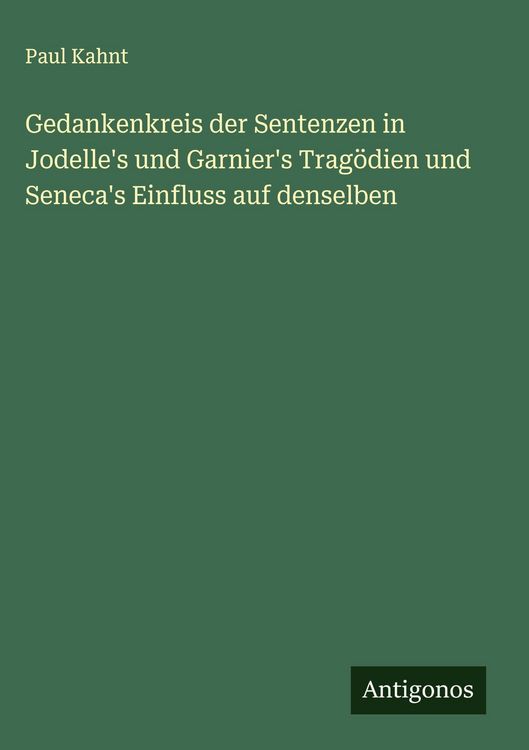 Produktbild: Gedankenkreis der Sentenzen in Jodelle's und Garnier's Trag&ouml;dien und Seneca's Einfluss auf denselben