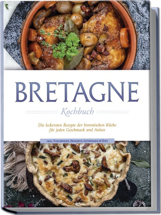 Produktbild: Bretagne Kochbuch: Die leckersten Rezepte der bretonischen K&uuml;che f&uuml;r jeden Geschmack und Anlass - inkl. Fingerfood, Desserts, Getr&auml;nken & Dips