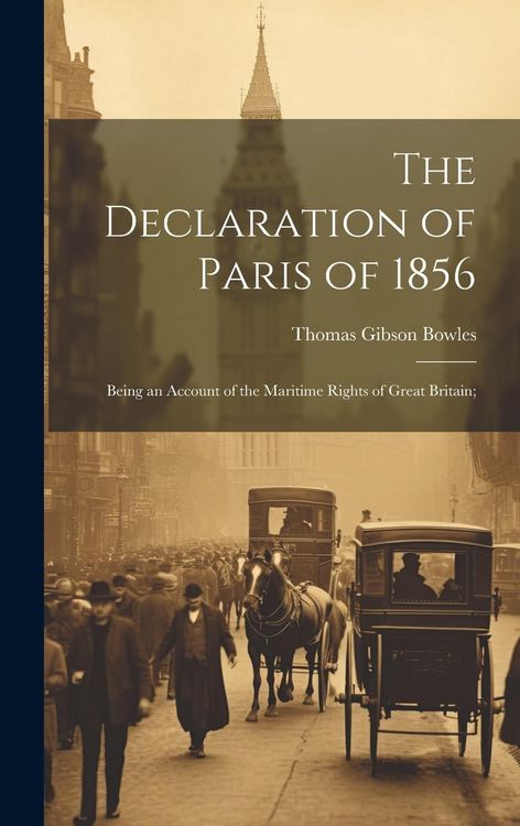 Produktbild: The Declaration of Paris of 1856: Being an Account of the Maritime Rights of Great Britain;
