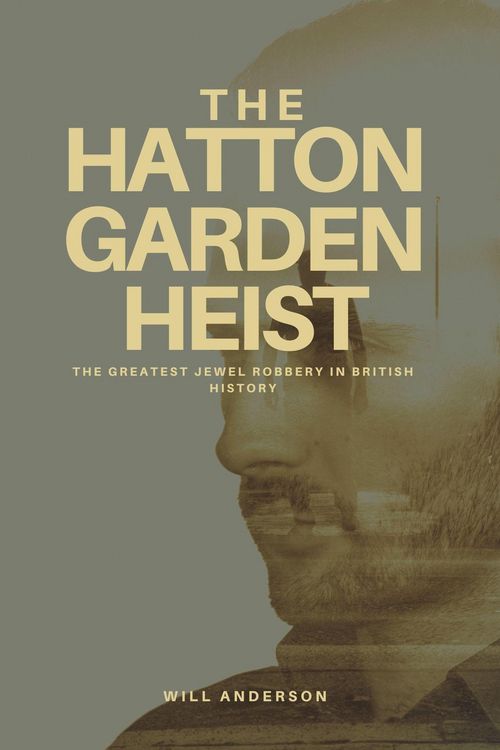 Produktbild: The Hatton Garden Heist: Unveiling the Greatest Jewel Robbery in History