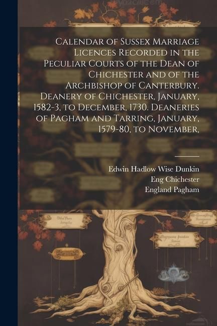Produktbild: Calendar of Sussex Marriage Licences Recorded in the Peculiar Courts of the Dean of Chichester and of the Archbishop of Canterbury. Deanery of Chiches