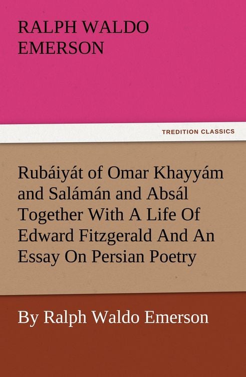 Produktbild: Rub&aacute;iy&aacute;t of Omar Khayy&aacute;m and Sal&aacute;m&aacute;n and Abs&aacute;l Together With A Life Of Edward Fitzgerald And An Essay On Persian Poetry By Ralph Waldo Emerson