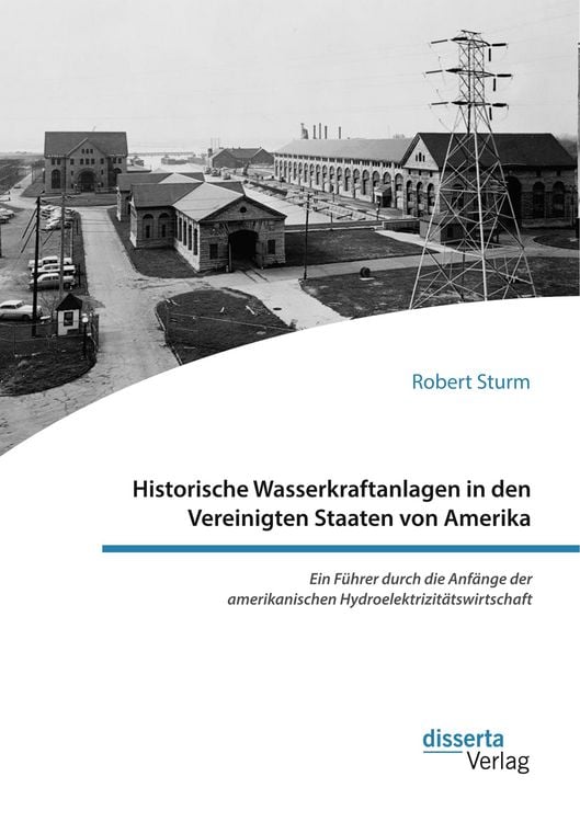 Produktbild: Historische Wasserkraftanlagen in den Vereinigten Staaten von Amerika. Ein F&uuml;hrer durch die Anf&auml;nge der amerikanischen Hydroelektrizit&auml;tswirtschaft