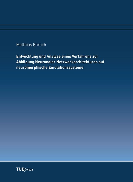 Produktbild: Entwicklung und Analyse eines Verfahrens zur Abbildung Neuronaler Netzwerkarchitekturen auf neuromorphische Emulationssysteme