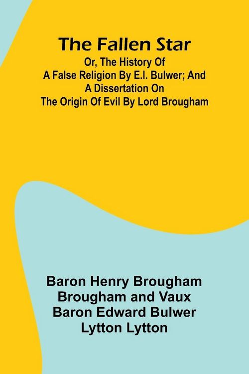 Produktbild: The Fallen Star, or, the History of a False Religion by E.L. Bulwer; And, A Dissertation on the Origin of Evil by Lord Brougham