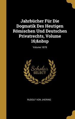 Produktbild: Jahrb&uuml;cher F&uuml;r Die Dogmatik Des Heutigen R&ouml;mischen Und Deutschen Privatrechts, Volume 16; Volume 1878