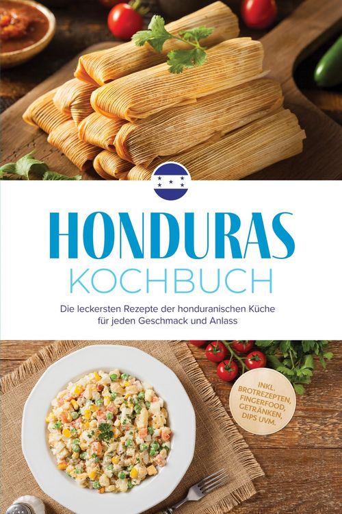 Produktbild: Honduras Kochbuch: Die leckersten Rezepte der honduranischen K&uuml;che f&uuml;r jeden Geschmack und Anlass - inkl. Brotrezepten, Fingerfood, Getr&auml;nken, Dips uv