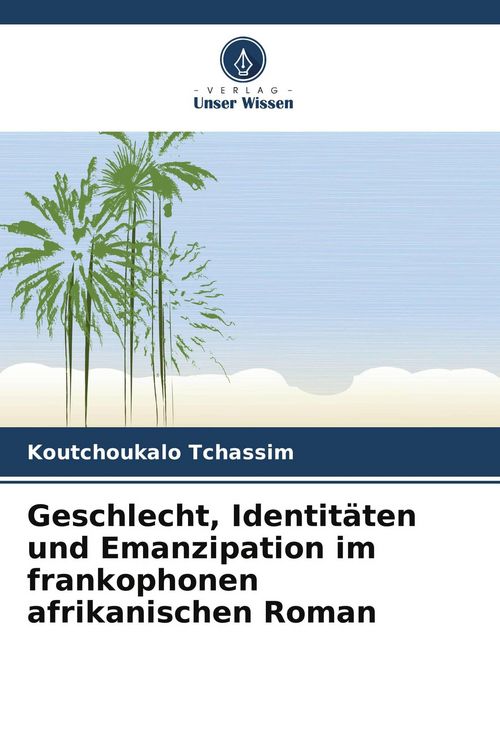 Produktbild: Geschlecht, Identit&auml;ten und Emanzipation im frankophonen afrikanischen Roman