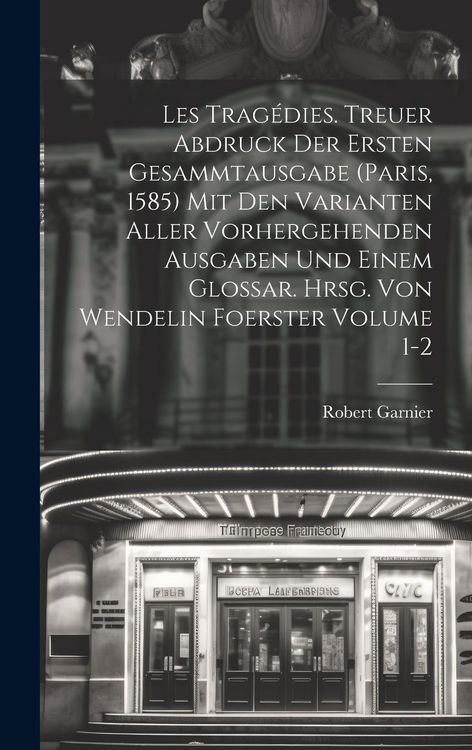Produktbild: Les trag&eacute;dies. Treuer Abdruck der ersten Gesammtausgabe (Paris, 1585) mit den Varianten aller vorhergehenden Ausgaben und einem Glossar. Hrsg. von Wen