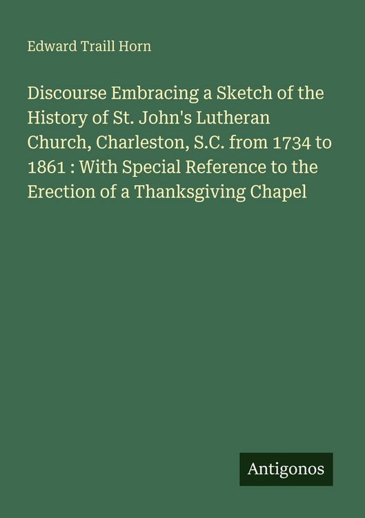 Produktbild: Discourse Embracing a Sketch of the History of St. John's Lutheran Church, Charleston, S.C. from 1734 to 1861 : With Special Reference to the Erection