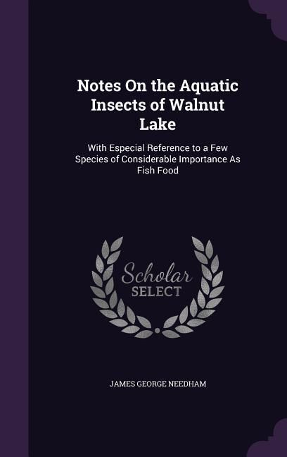 Produktbild: Notes On the Aquatic Insects of Walnut Lake: With Especial Reference to a Few Species of Considerable Importance As Fish Food