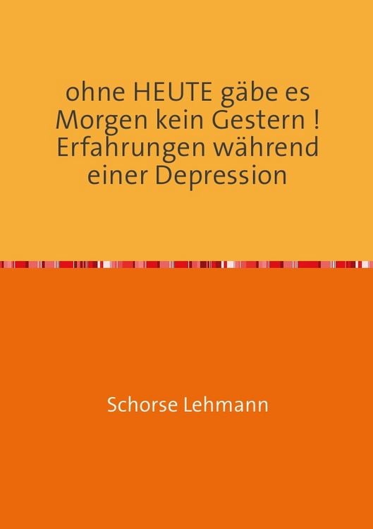Produktbild: Ohne HEUTE g&auml;be es Morgen kein Gestern ! Erfahrungen w&auml;hrend einer Depression