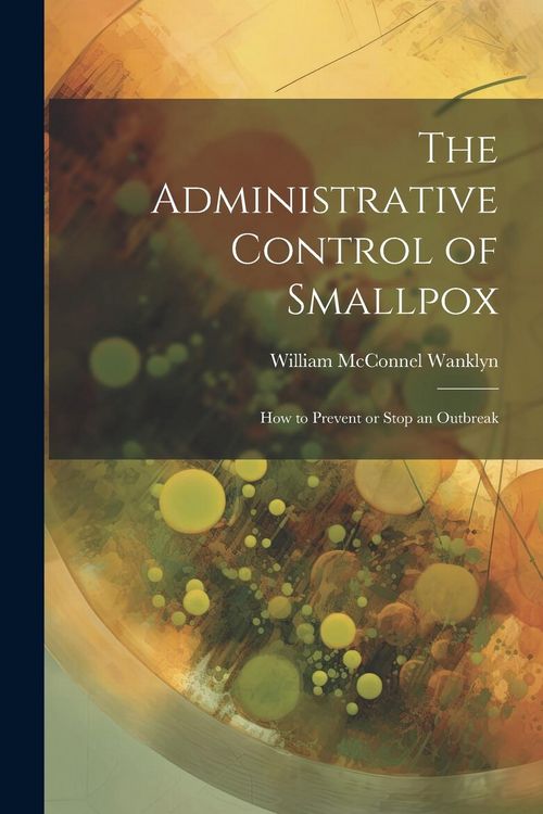 Produktbild: The Administrative Control of Smallpox: How to Prevent or Stop an Outbreak