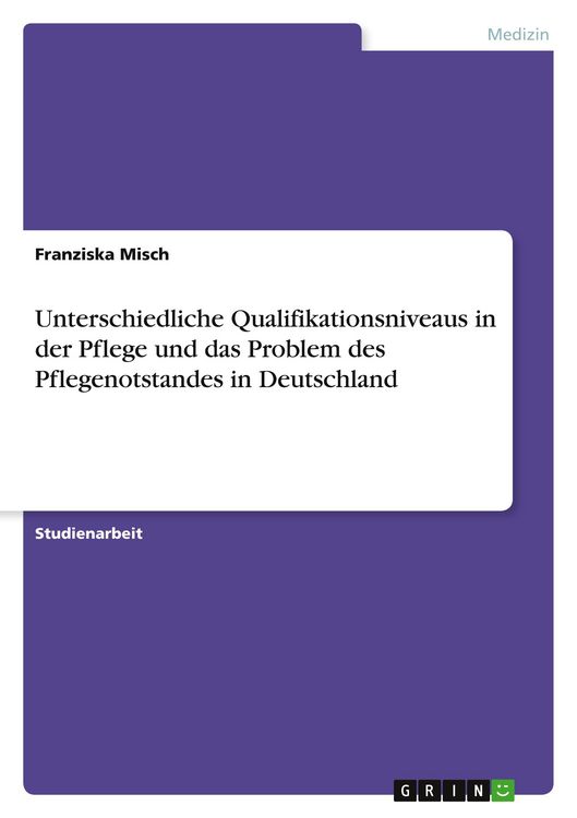 Produktbild: Unterschiedliche Qualifikationsniveaus in der Pflege und das Problem des Pflegenotstandes in Deutschland