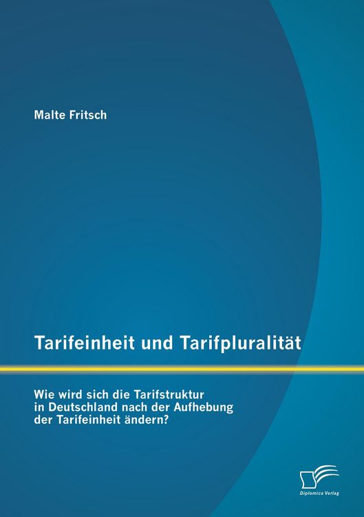 Produktbild: Tarifeinheit und Tarifpluralit&auml;t: Wie wird sich die Tarifstruktur in Deutschland nach der Aufhebung der Tarifeinheit &auml;ndern?