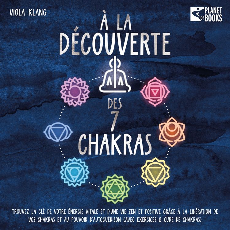 Produktbild: &Agrave; la d&eacute;couverte des 7 chakras: Trouvez la cl&eacute; de votre &eacute;nergie vitale et d'une vie zen et positive gr&acirc;ce &agrave; la lib&eacute;ration de vos chakras et au pouvoir d'autogu&eacute;rison (avec exercices & cure de chakras)