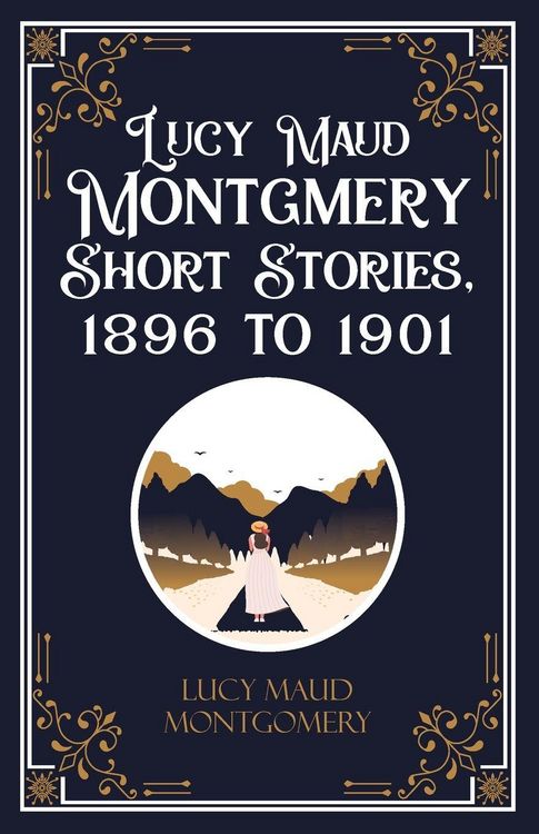 Produktbild: Lucy Maud Montgmery Short Stories, 1896 to 1901