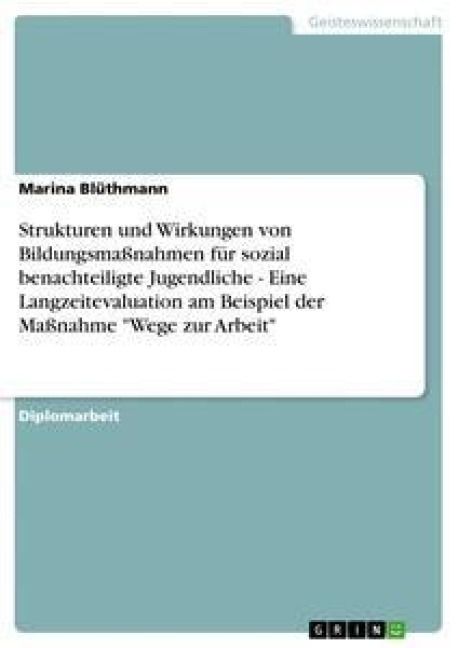 Produktbild: Strukturen und Wirkungen von Bildungsma&szlig;nahmen f&uuml;r sozial benachteiligte Jugendliche - Eine Langzeitevaluation am Beispiel der Ma&szlig;nahme "Wege zur Arbe
