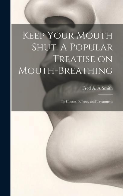 Produktbild: Keep Your Mouth Shut. A Popular Treatise on Mouth-breathing: Its Causes, Effects, and Treatment