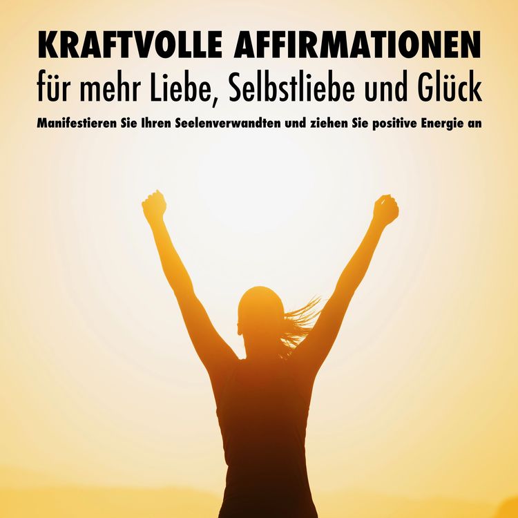 Produktbild: Kraftvolle Affirmationen f&uuml;r mehr Liebe, Selbstliebe und Gl&uuml;ck