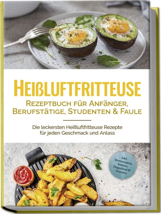 Produktbild: Hei&szlig;luftfritteuse Rezeptbuch f&uuml;r Anf&auml;nger, Berufst&auml;tige, Studenten & Faule: Die leckersten Hei&szlig;luftfritteuse Rezepte f&uuml;r jeden Geschmack und Anlass - inkl. Brotrezepten, Salaten, Fingerfood & Desserts
