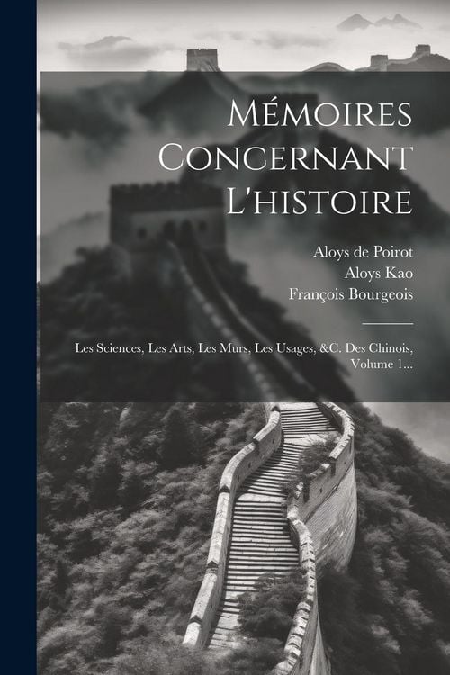Produktbild: M&eacute;moires Concernant L'histoire: Les Sciences, Les Arts, Les Murs, Les Usages, &c. Des Chinois, Volume 1...