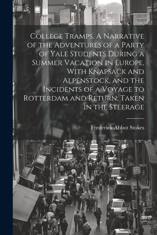 Produktbild: College Tramps. A Narrative of the Adventures of a Party of Yale Students During a Summer Vacation in Europe, With Knapsack and Alpenstock, and the In