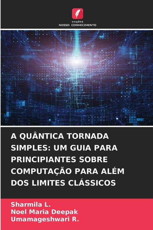 Produktbild: A Qu&acirc;ntica Tornada Simples: Um Guia Para Principiantes Sobre Computa&ccedil;&atilde;o Para Al&eacute;m Dos Limites Cl&aacute;ssicos